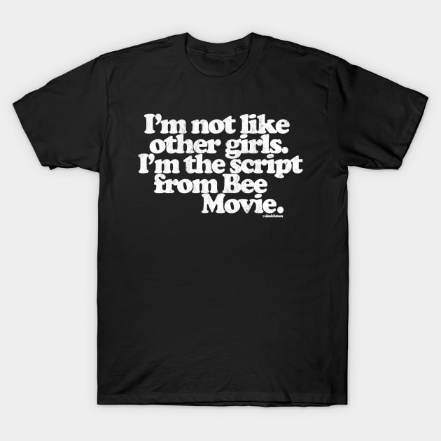 I'm Not Like Other Girls I'm The Script From Bee Movie T-Shirt by DankFutura